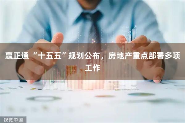 赢正通 “十五五”规划公布，房地产重点部署多项工作